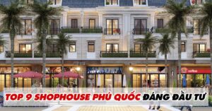 Top 9 Shophouse Phú Quốc Đáng Đầu Tư