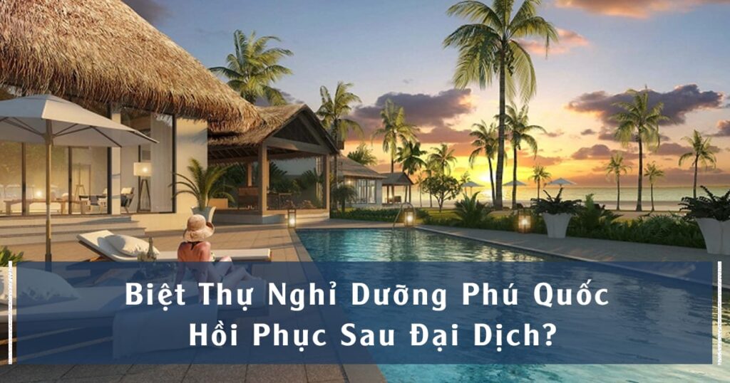 Biệt thự nghỉ dưỡng phú quốc hồi phục sau đại dịch