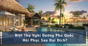 Biệt thự nghỉ dưỡng phú quốc hồi phục sau đại dịch